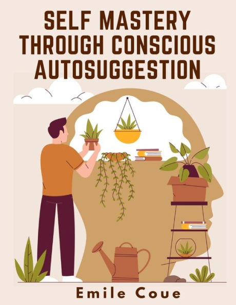 Self Mastery Through Conscious Autosuggestion - 9781805474029