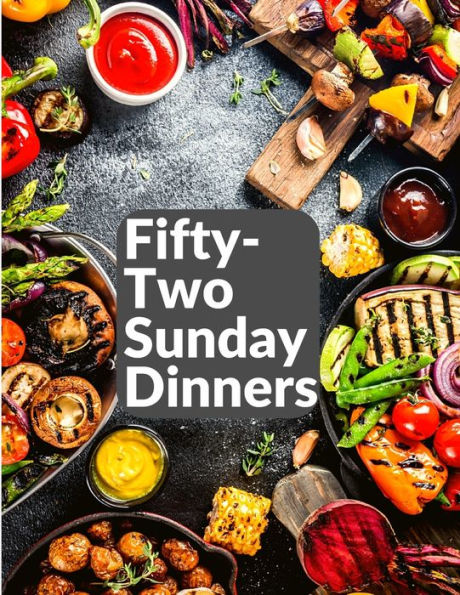 Fifty-Two Sunday Dinners: A Book Of Recipes - 9781805474470