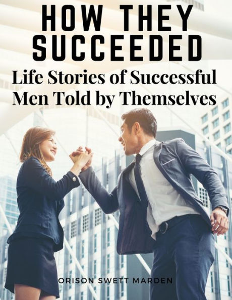 How They Succeeded: Life Stories Of Successful Men Told By Themselves - 9781805474753