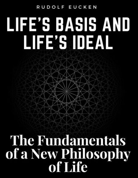 Life's Basis And Life's Ideal: The Fundamentals Of A New Philosophy Of Life - 9781805474807
