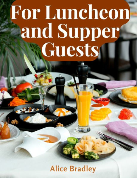 For Luncheon And Supper Guests: Preparations For Midday Luncheons, Afternoon Parties, And Sunday Night - 9781805474814