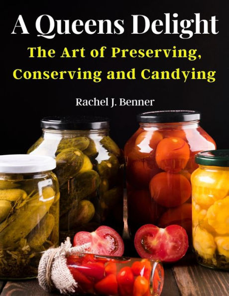 A Queens Delight: The Art Of Preserving, Conserving And Candying - 9781805475262