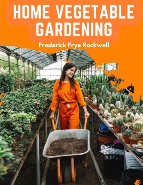 Home Vegetable Gardening: A Complete And Practical Guide To The Planting And Care Of All Vegetables - 9781805475392