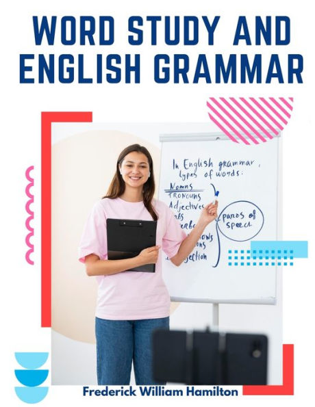Word Study And English Grammar: A Primer Of Information About Words, Their Relations And Their Uses - 9781805475446