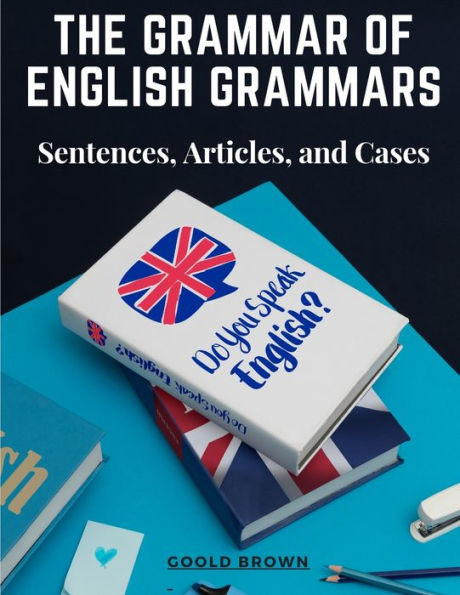 The Grammar Of English Grammars: Sentences, Articles, And Cases - 9781805475972