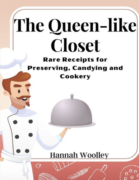 The Queen-Like Closet: Rare Receipts For Preserving, Candying And Cookery - 9781805476016