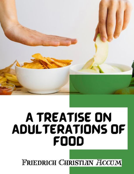 A Treatise On Adulterations Of Food, And Culinary Poisons: Exhibiting The Fraudulent Sophistications - 9781805476078