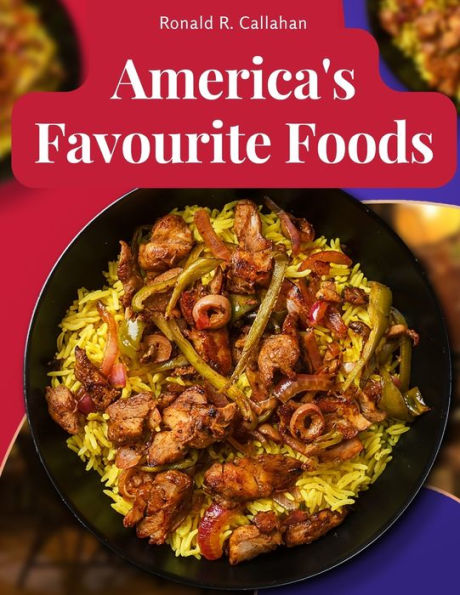 America's Favourite Foods: Easy, Delicious, And Healthy Recipes That Anyone Can Cook At Home - 9781805476115