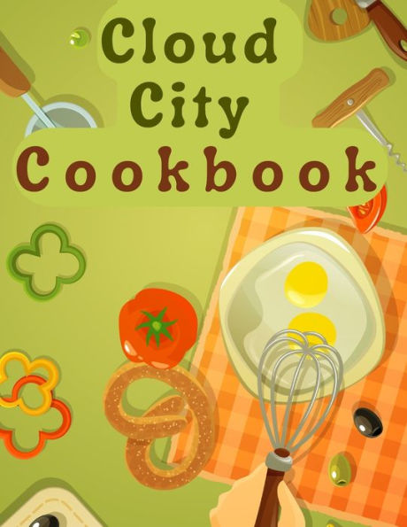 Cloud City Cookbook: Creative Recipes Anyone Can Cook - 9781805476238