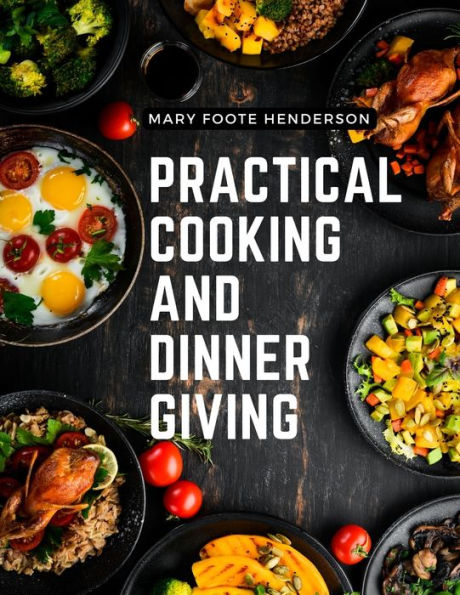 Practical Cooking And Dinner Giving: A Treatise Containing Practical Instructions In Cooking, Fashionable Modes Of Entertaining At Breakfast, Lunch, And Dinner - 9781805476320