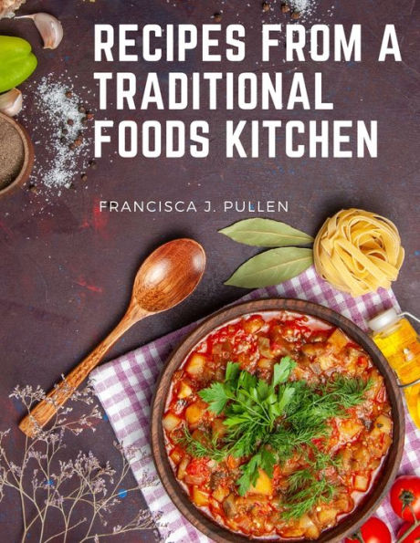 Recipes From A Traditional Foods Kitchen: Easy And Delicious Recipes For The Whole Family - 9781805476450