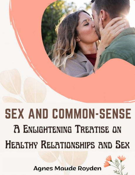 Sex And Common-Sense: A Enlightening Treatise On Healthy Relationships And Sex - 9781805476474