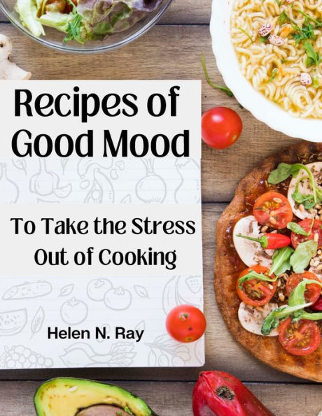 Recipes Of Good Mood: To Take The Stress Out Of Cooking - 9781805476504