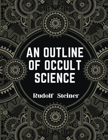 An Outline Of Occult Science: Experience The Life-Changing Power Of Rudolf Steiner - 9781805476719