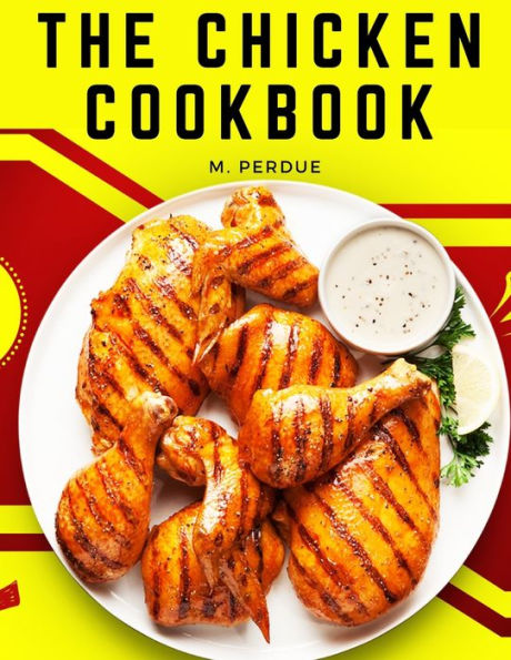 The Chicken Cookbook: The Secret Recipes And Integral Ingredients - 9781805476849