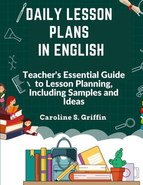 Daily Lesson Plans In English: Teacher's Essential Guide To Lesson Planning, Including Samples And Ideas - 9781805476856