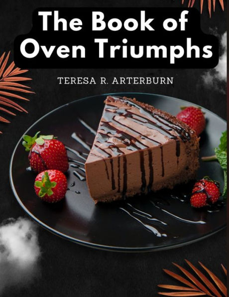 The Book Of Oven Triumphs: Cakes And Desserts Recipes - 9781805477396