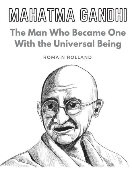Mahatma Gandhi: The Man Who Became One With The Universal Being - 9781805477501