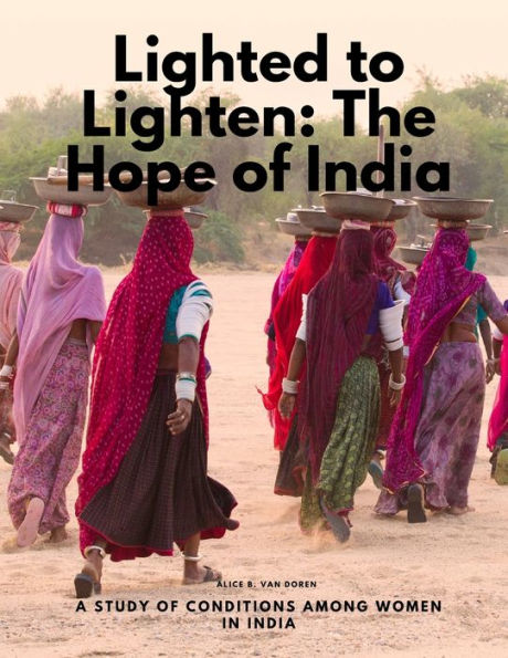 Lighted To Lighten: The Hope Of India, A Study Of Conditions Among Women In India - 9781805478324