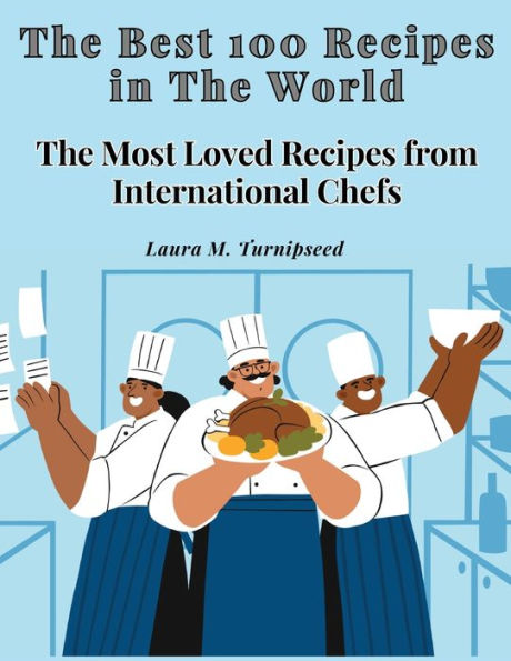 The Best 100 Recipes In The World: The Most Loved Recipes From International Chefs - 9781805478911