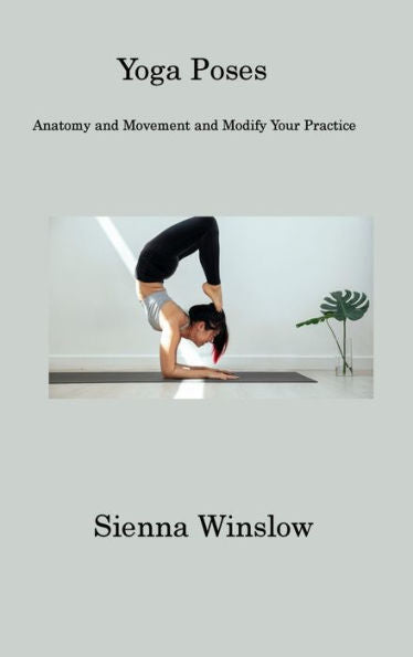 Yoga Poses: Anatomy And Movement And Modify Your Practice - 9781806201075