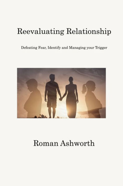 Reevaluating Relationship: Defeating Fear, Identify And Managing Your Trigger - 9781806201181