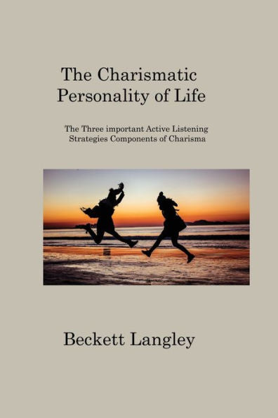 The Carismatic Personality Of Life: The Three Important Active Listening Strategies Components Of Charisma - 9781806201280