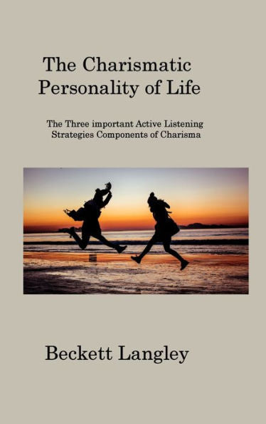 The Carismatic Personality Of Life: The Three Important Active Listening Strategies Components Of Charisma