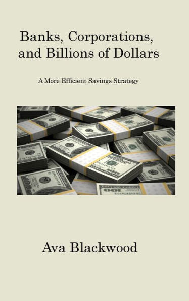 Banks, Corporations, And Billions Of Dollars: A More Efficient Savings Strategy - 9781806201716