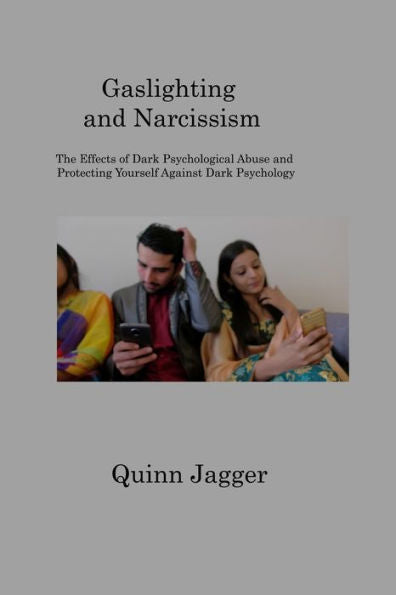 Gaslighting And Narcissism: The Effects Of Dark Psychological Abuse And Protecting Yourself Against Dark Psychology