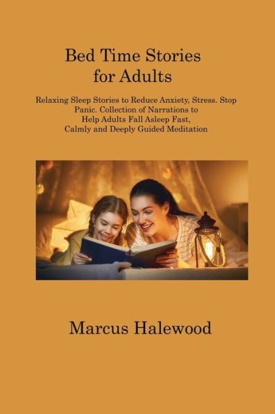 Bed Time Stories For Adults: Relaxing Sleep Stories To Reduce Anxiety, Stress. Stop Panic. Collection Of Narrations To Help Adults Fall Asleep Fast, Calmly And Deeply Guided Meditation - 9781806213320