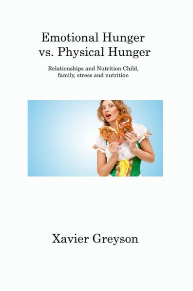 Emotional Hunger Vs. Physical Hunger: Relationships And Nutrition Child, Family, Stress And Nutrition