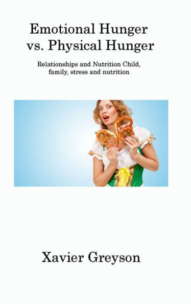 Emotional Hunger Vs. Physical Hunger: Relationships And Nutrition Child, Family, Stress And Nutrition - 9781806213450