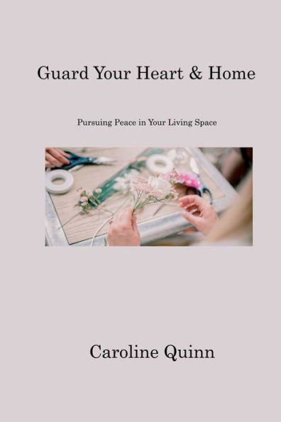Guard Your Heart & Home: Pursuing Peace In Your Living Space