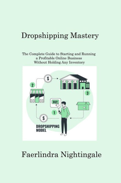 Dropshipping Mastery: The Complete Guide To Starting And Running A Profitable Online Business Without Holding Any Inventory - 9781806214280