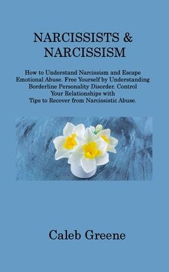 Narcissists & Narcissism: How To Understand Narcissism And Escape Emotional Abuse. Free Yourself By Understanding Borderline Personality Disorder. ... With Tips To Recover From Narcissistic Abuse - 9781806214914