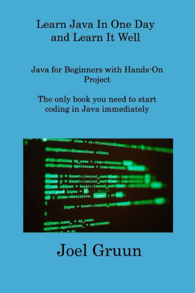 Learn Java In One Day And Learn It Well: Java For Beginners With Hands-On Project The Only Book You Need To Start Coding In Java Immediately - 9781806216017