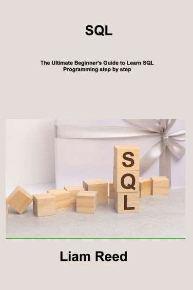 Sql: The Ultimate Beginner's Guide To Learn Sql Programming Step By Step - 9781806216253