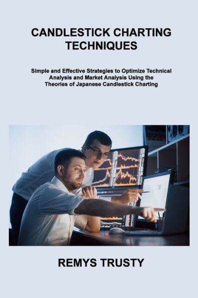 Candlestick Charting Techniques: Simple And Effective Strategies To Optimize Technical Analysis And Market Analysis Using The Theories Of Japanese Candlestick Charting - 9781806216307