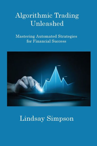 Algorithmic Trading Unleashed: Mastering Automated Strategies For Financial Success