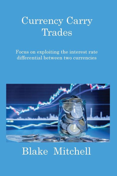 Currency Carry Trades: Focus On Exploiting The Interest Rate Differential Between Two Currencies