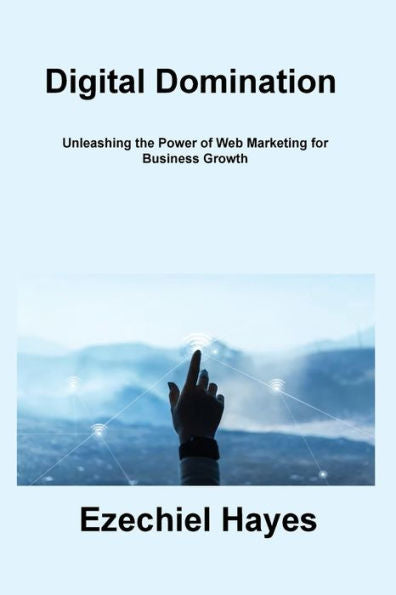 Digital Domination: Unleashing The Power Of Web Marketing For Business Growth