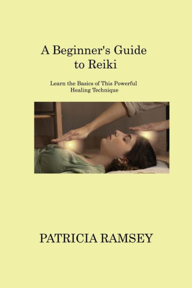 A Beginner's Guide To Reiki: Learn The Basics Of This Powerful Healing Technique