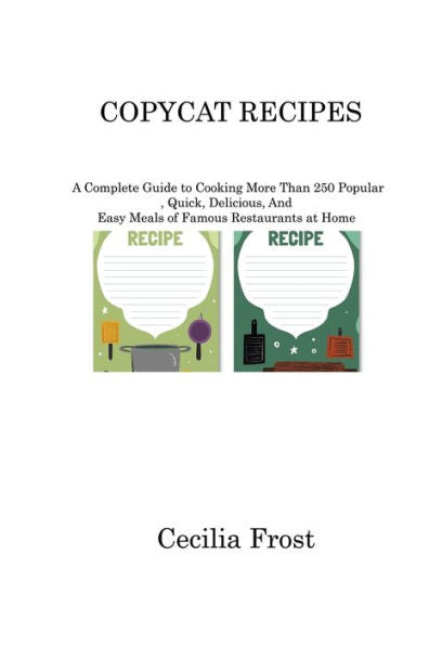 Copycat Recipes: A Complete Guide To Cooking More Than 250 Popular, Quick, Delicious, And Easy Meals Of Famous Restaurants At Home - 9781806220441