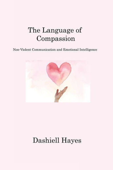 The Language Of Compassion: Non-Violent Communication And Emotional Intelligence - 9781806220724