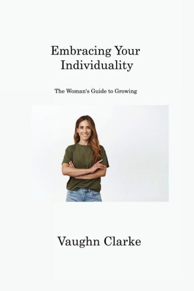 Embracing Your Individuality: The Woman's Guide To Growing