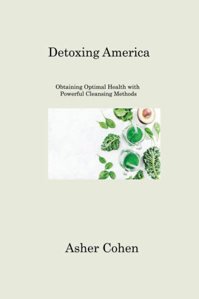 Detoxing America: Obtaining Optimal Health With Powerful Cleansing Methods
