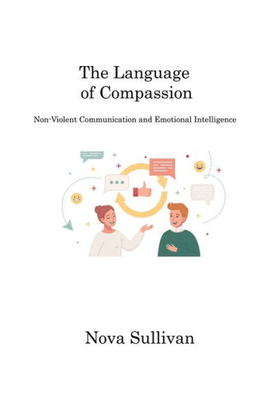 The Language Of Compassion: Non-Violent Communication And Emotional Intelligence