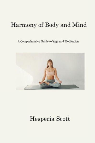 Harmony Of Body And Mind: A Comprehensive Guide To Yoga And Meditation