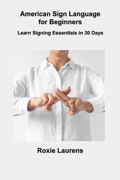 American Sign Language For Beginners: Learn Signing Essentials In 30 Days - 9781806306312